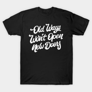 Old Ways Won´t Open New Doors. T-Shirt